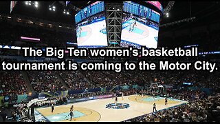 The Big Ten women's basketball tournament is coming to the Motor City.