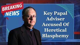 BREAKING: Key Papal Adviser Accused Of Heretical Blasphemy