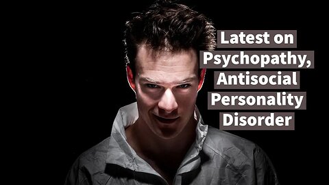 Latest on Psychopathy, Antisocial Personality Disorder