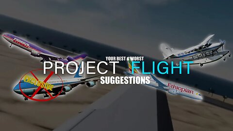 Your BEST & WORST Project Flight SUGGESTIONS!