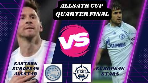 Allstar Cup 2024 | Quarter Final | Eastern European VS European Stars