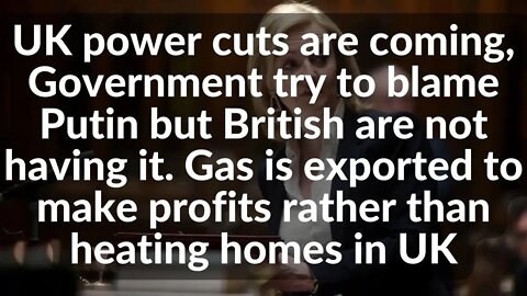 UK power cuts are coming, Government try to blame Putin but British are not having it. Gas exported