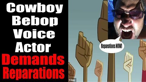 Cowboy Bebop VA CALLS for REPARATIONS for Blacks!