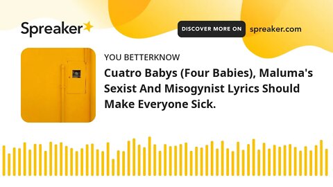 Cuatro Babys (Four Babies), Maluma's Sexist And Misogynist Lyrics Should Make Everyone Sick.