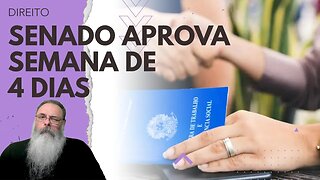 SENADO aprova REDUÇÃO da JORNADA de TRABALHO para 4 DIAS por SEMANA SEM REDUÇÃO de SALÁRIO