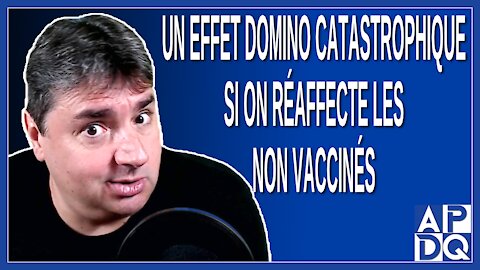 Un effet domino catastrophique si on réaffecte les non vaccinés