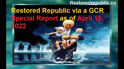 Restored Republic via a GCR Special Report as of April 15, 2022