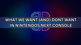 What We Want AND Dont Want in Nintendo's Next Console