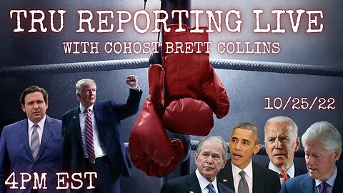 TRU REPORTING LIVE: with Cohost Brett Collins "The Gloves Are Off" 10/25/22