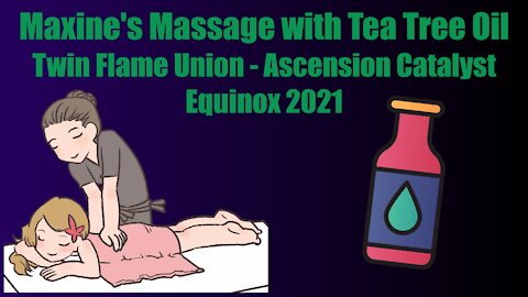 Maxine's Massage with Tea Tree Oil - Twin Flame Union - Ascension Catalyst - Equinox 2021