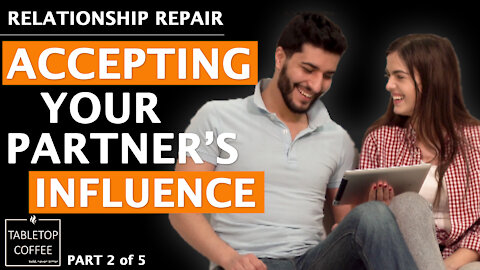 Relationship Repair (Part 2 of 5) Accepting of your partner's influence