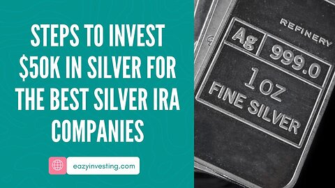 Steps to Invest $50K in Silver for the Best Silver IRA Companies