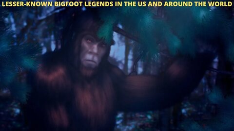 Lesser-Known Bigfoot Legends in The US and Around The World