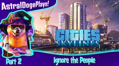 Cities: Skylines ~ Part 2: Ignore the People