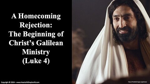 A Homecoming Rejection: The Beginning of Christ’s Galilean Ministry (Luke 4)