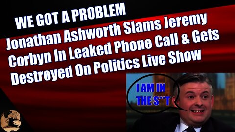 Jonathan Ashworth Slams Jeremy Corbyn In Leaked Phone Call & Gets Destroyed On Politics Live Show