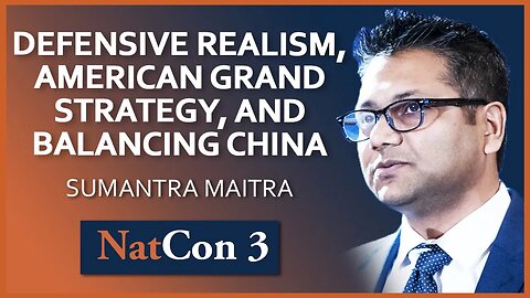 Sumantra Maitra | Defensive Realism, American Grand-Strategy and Balancing China | NatCon 3 Miami
