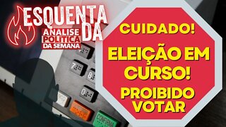 Cuidado! Eleição Em curso! Proibido Votar - Esquenta da Análise Política da Semana - 03/09/22