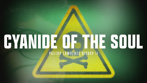 Cyanide of theSoul by Pastor Lawrence Bishop II | Sunday Morning Service 05-19-24