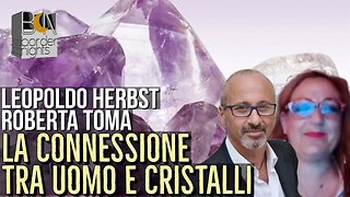 LA SOTTILE CONNESSIONE TRA ESSERI UMANI E CRISTALLI - ROBERTA TOMA con LEOPOLDO HERBST