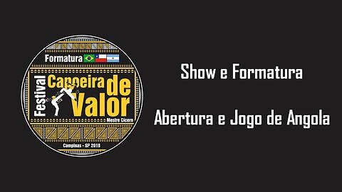 Show e Formatura - Festival Capoeira de Valor 2018 - Parte 1: Abertura