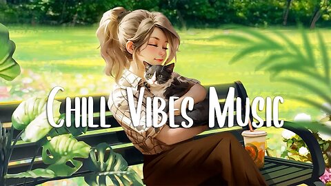 Chill Music Playlist 🍀 Comfortable songs to make you feel positive ~ Morning songs | Chill Vibes