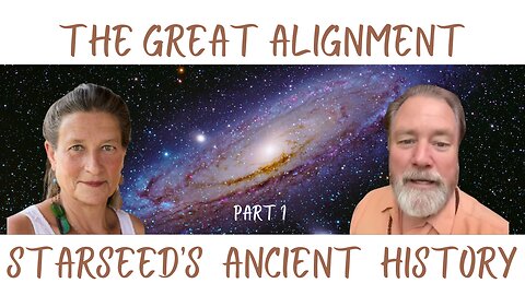 The Great Alignment: Episode #54 STARSEED’S ANCIENT HISTORY