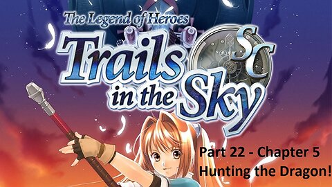 The Legend of Heroes Trails in the Sky SC - Part 22 - Chapter 5 - Hunting the Dragon!