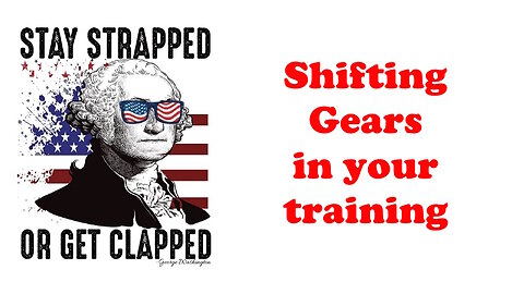 The Armed Citizen 23 Changing Gears in your Training