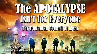 The APOCALYPSE Isn't for Everyone ~ The Pleiadian Council of Light