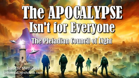 The APOCALYPSE Isn't for Everyone ~ The Pleiadian Council of Light