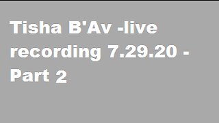 Tisha B'Av -live recording 7.29.20 - Part 2