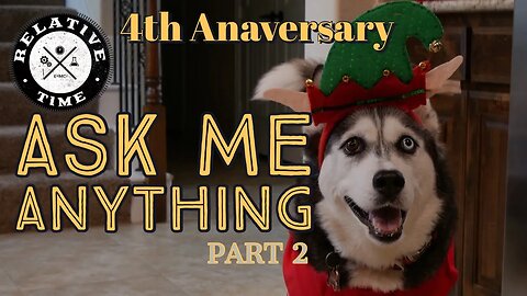 Ask Me Anything Part 2: Relative Time 4th Anniversary