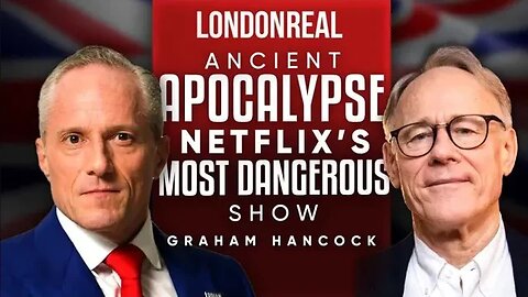 Ancient Apocalypse: The Most Dangerous Show On Netflix - Graham Hancock