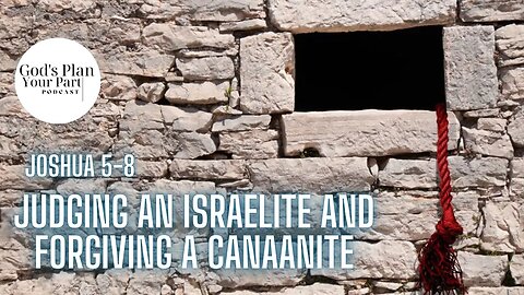 Joshua 5-8 | Judging an Israelite and Forgiving a Canaanite