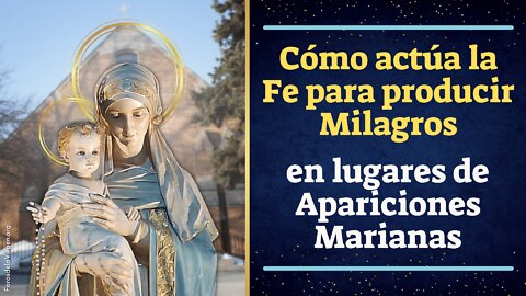 Cómo actúa la Fe para producir Milagros en lugares de Apariciones Marianas