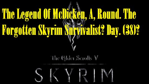 The Legend Of McDicken, A, Round. The Forgotten Skyrim Survivalist? Day. (38)? #skyrim #survivalgame