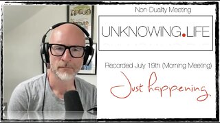 "Just Happening" Live Non-Duality Meeting Recorded July 12th 2022 (Morning Meeting)