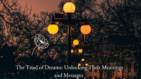 The Triad of Dreams: Unlocking Their Meanings and Messages