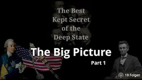 The Best Kept Secret Of The Deep State - Episode 18: The Big Picture