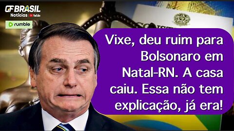 Vixe, deu ruim para Bolsonaro em Natal-RN. A casa caiu. Essa não tem explicação, já era!