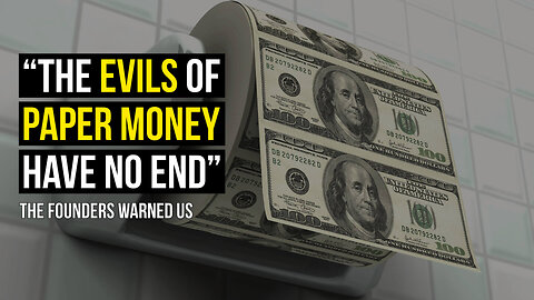 The “Evils of Paper Money” Have No End: The Founders Warned us Why