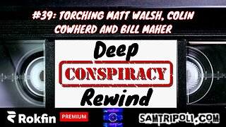 [CLIP] Deep Conspiracy Rewinds #39: Torching Matt Walsh, Colin Cowherd and Bill Maher