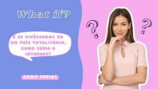 What if? E se vivêssemos em um país totalitário, como seria a internet?