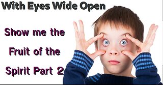 With Eyes Wide Open - Show me the Fruit of the Spirit Part 2