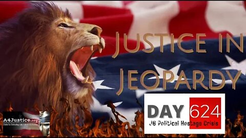 Justice In Jeopardy DAY 624 J6 Political Hostage Crisis