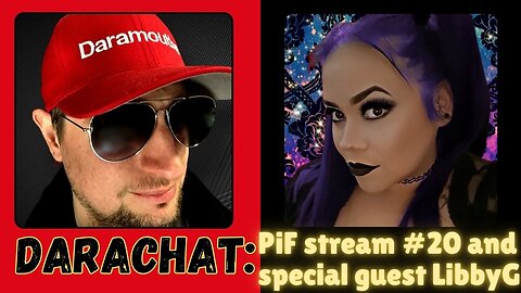 Darachat: PiF stream #20 and special guest LibbyG.