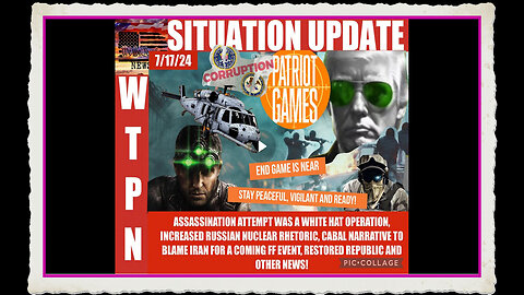 WTPN SITUATION UPDATE 7 17 24 “RUSSIAN TARGETS, CABAL COVERUP CIVIL UNREST”