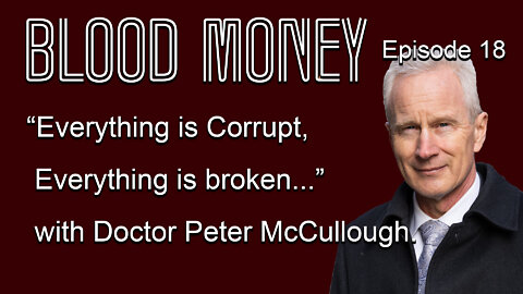 Dr Peter McCullough "Everything is corrupt... everything is broken" - Blood Money Episode 18