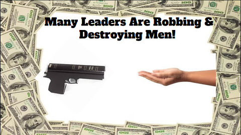 Many Leaders Are Robbing & Destroying Men